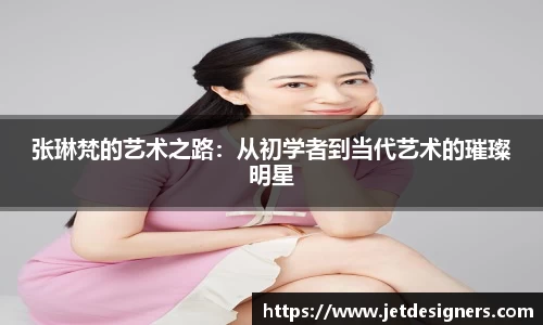 张琳梵的艺术之路：从初学者到当代艺术的璀璨明星