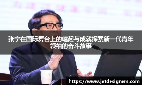 张宁在国际舞台上的崛起与成就探索新一代青年领袖的奋斗故事