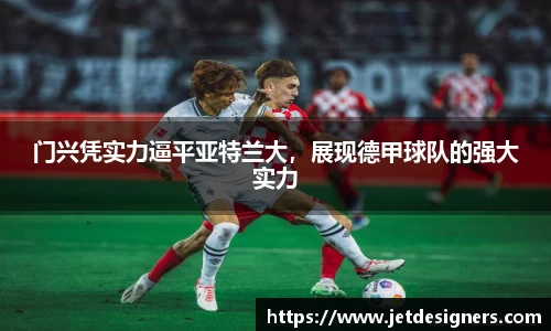 门兴凭实力逼平亚特兰大，展现德甲球队的强大实力