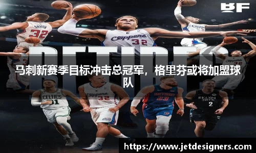 马刺新赛季目标冲击总冠军，格里芬或将加盟球队